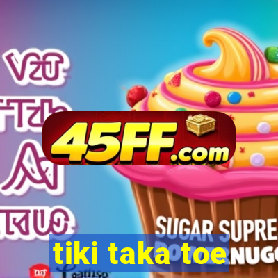 tiki taka toe